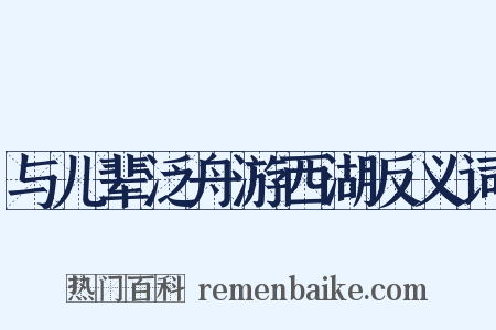与儿辈泛舟游西湖反义词是什么意思的图片